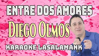 ENTRE DOS AMORES - DIEGO OLMOS (Karaoke)