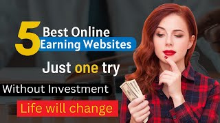 Top 5 Online Earning Websites Without Investment || Earn By Yourself