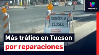 Más tráfico en Tucson por construcciones y remodelaciones: esto dice la comunidad