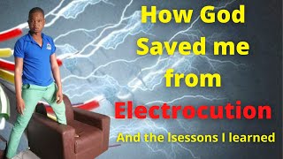 HOW GOD SAVED ME FROM ELECTROCUTION AND THE LESSONS I HAVE LEARNT