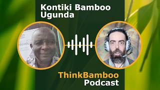 Dr. Bamboo’s Thriving Vision: Catalyzing Uganda with a Vibrant Ecosystem. Kontiki Bamboo Ep.39