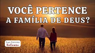 COMO PERTENCER A FAMÍLIA DE DEUS ? IvanFerreiraReflexão