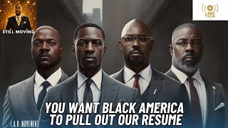 You Want Black America To Pull Out Our Resume