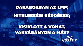 Darabokban az LMP; Hitelességi kérdések; Kisiklott a vonat, vakvágányon a MÁV? | EDITOR