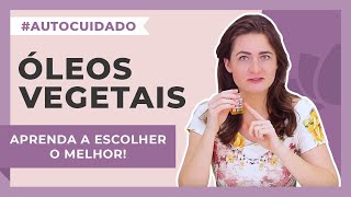 Como escolher o melhor Óleo Vegetal para a sua pele ou Cabelo