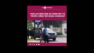 #shorts : Thực hư hình ảnh xe cảnh sát 113 trước cổng Tập đoàn Vingroup | VnExpress