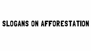 SLOGANS ON AFFORESTATION