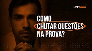 COMO CHUTAR QUESTÕES NA PROVA?