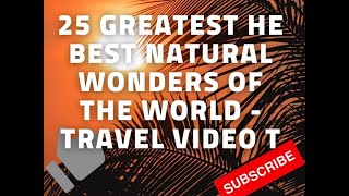 25 greatest he best  natural wonders of the world - travel video