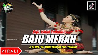 BAJU MERAH - ISHAK YUDIANTO || REMIX FULL BAND LAGU DAYAK TERBARU VIRAL ZONA KALIMANTAN HERO PROJECT