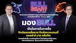 Bull or Bear next week : มอง BULL  ปัจจัยลบคลี่คลาย ปัจจัยบวกแทนที่ดอลล่าร์ บาท กลับทิศ