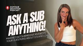 Ask A Sub Anything Part 1 - Dom Sub Devotion Episode 39