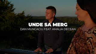 UNDE SA MERG - Dan Muncaciu feat. Amalia Decean / Official Music Video