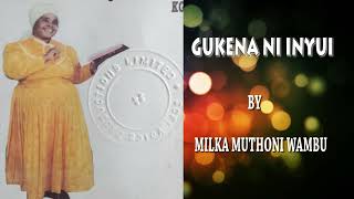 GUKENA NI INYUI BY MILKA MUTHONI WAMBU