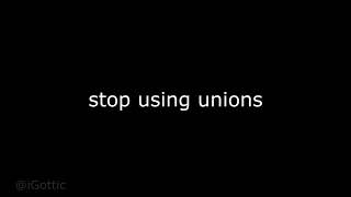 stop using unions