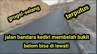 jalan membelah bukit menuju bandara kediri belom bisa di lewati