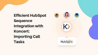 HubSpot Dialer Integration - Efficient Sequence & Call Task Import with Koncert Dialers