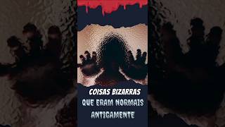 Coisas bizarras de antigamente