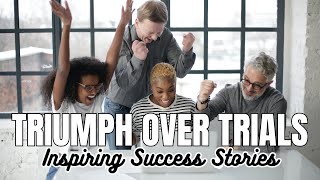 Triumph Over Trial, Inspiring Success Stories