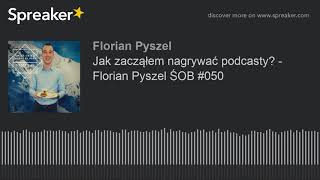 Jak zacząłem nagrywać podcasty? - Florian Pyszel ŚOB #050