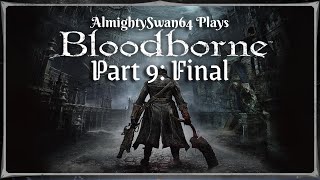 AlmightySwan64 Plays Bloodborne (Part 9: Final)