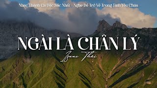 Ngài Là Chân Lý, Vì Mọi Điều Ngài Đã Làm | Nhạc Thánh Ca Cực Hay Nghe Để Trở Về Trong Tình Yêu Chúa