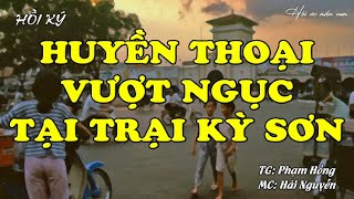 Huyền Thoại Vượt Ngục Tại Trại Kỳ Sơn | Hồi Ức Miền Nam | Hồi Ký Miền Nam