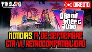 PIXELS | 17 de septiembre de 2024 | Retraso GTA VI, retrocompatibilidad...