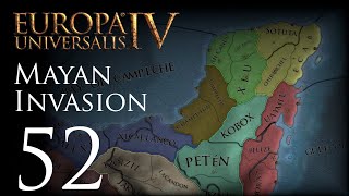 Europa Universalis IV | Mayan Invasion | Episode 52