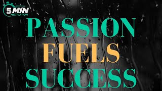 Passion Fuels Success: Unleashing Your Inner Drive a Journey Of Motivation - 5 Min Motivation