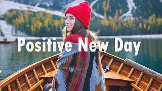 Positive New Day | Nice music to lift your mood | Indie/Pop/Folk/Acoustic Playlist