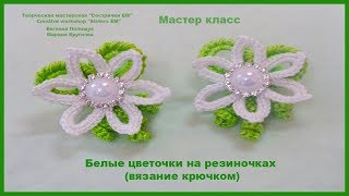 Белые цветы, вязаные крючком на резиночках. Мастер класс