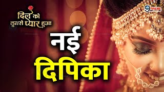 DIL KO TUMSE PYAAR HUA : नई Deepika की होगी शो में Entry, पहली झलक आई सामने  | New Deepika