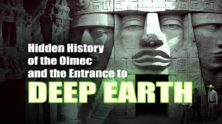 Hidden History of the Olmec and the entrance to DEEP EARTH