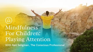 Mindfulness For Children: Playing Attention - with Neil Seligman