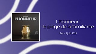 L'honneur : le piège de la familiarité - Ben 09.06.2024