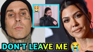 Kourtney Kardashian publicly found begging Travis Barker not to leave her.