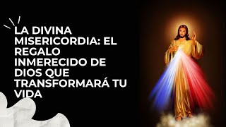 La Divina Misericordia: El regalo inmerecido de Dios que transformará tu vida