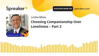 Choosing Companionship Over Loneliness – Part 2 (made with Spreaker)