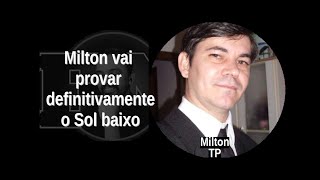 [51] MILTON TP: Milton vai  provar  definitivamente o Sol baixo