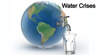 Water Crises or Water Management Crises | Water shortage Crises| Global water crisis |Water Scarcity