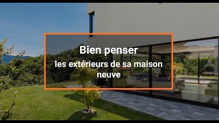 Bien penser les extérieurs de sa maison neuve