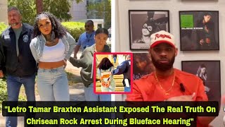 Letro Tamar Braxton Assistant Exposed The Real Truth On Chrisean Rock Arrest During Blueface Hearing