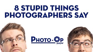 8 Stupid Things Photographers Say - Photo-Op: Ep 63