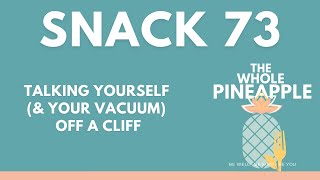 SNACK 73: TALKING YOURSELF (& YOUR VACUUM) OFF A CLIFF