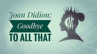 Joan Didion: Goodbye to All That