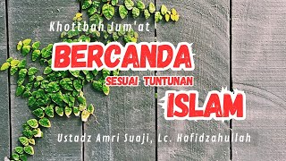 Khotbah Jum'at | Bercanda Sesuai Tuntunan Islam | Ustadz Amri Suaji, Lc. Hafidzahullah