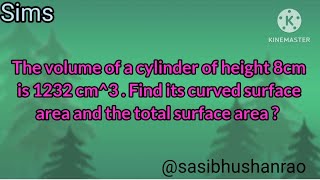 The volume of a cylinder of height 8cm is 1232 cm^3 . Find its curved surface area and the..........