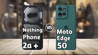 Nothing Phone 2a Plus vs Moto Edge 50: Full Comparison ⚡ Which Should You Buy?