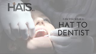 Can You Wear a Hat to the Dentist? The Main Hurdles